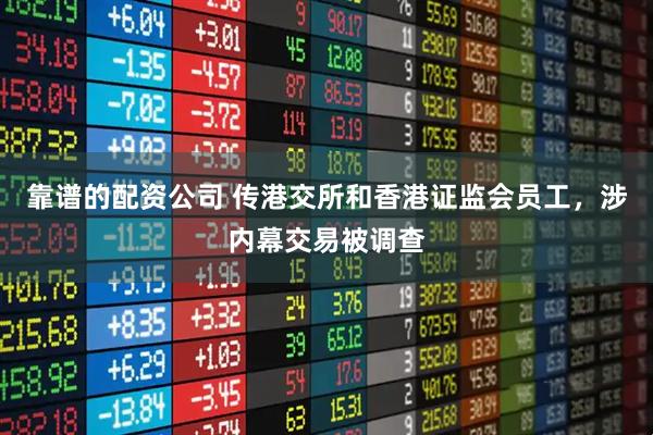 靠谱的配资公司 传港交所和香港证监会员工，涉内幕交易被调查