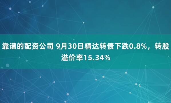 靠谱的配资公司 9月30日精达转债下跌0.8%,转股溢价率15.34%