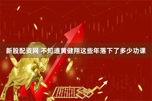 新股配资网 不知道黄健翔这些年落下了多少功课
